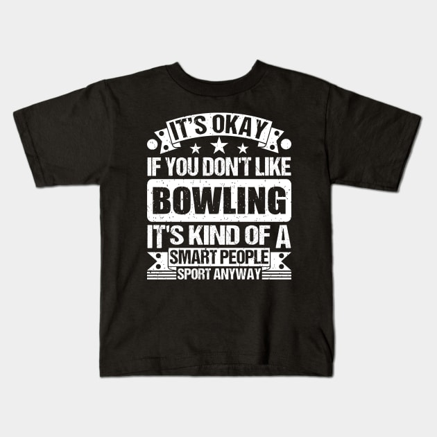 It's Okay If You Don't Like Bowling It's Kind Of A Smart People Sports Anyway Bowling Lover Kids T-Shirt by Benzii-shop 